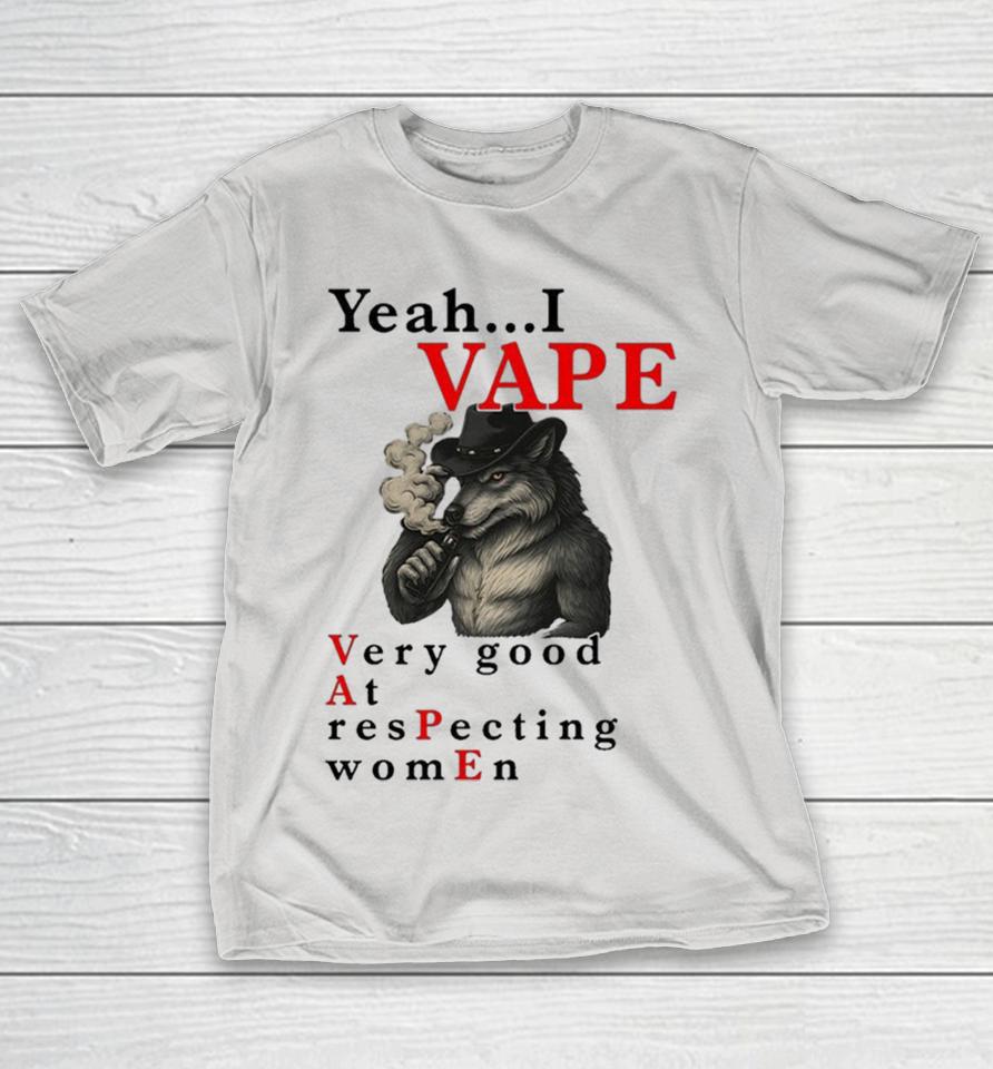 Official Yeah I Vape Very Good At Respecting Women Wolf Cigarettes Smoke Shirts