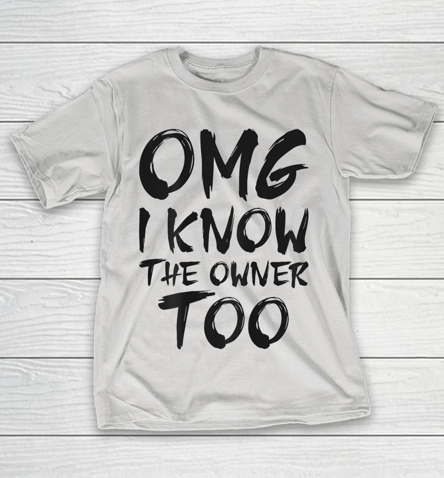 OMG I Know The Owner Too Shirts