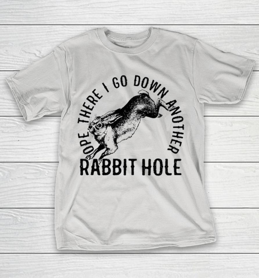 Ope There I Go Down Another Rabbit Hole Shirts