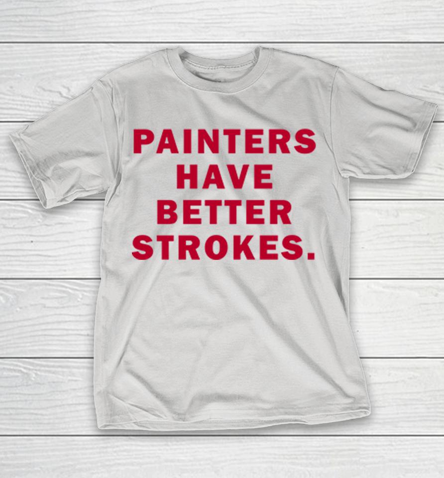 Painters Have Better Strokes Shirts