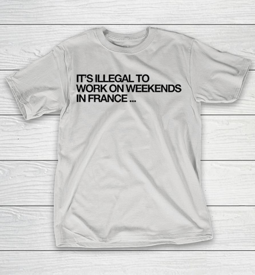 Pardon My French It’s Illegal To Work On Weekends In France Shirts