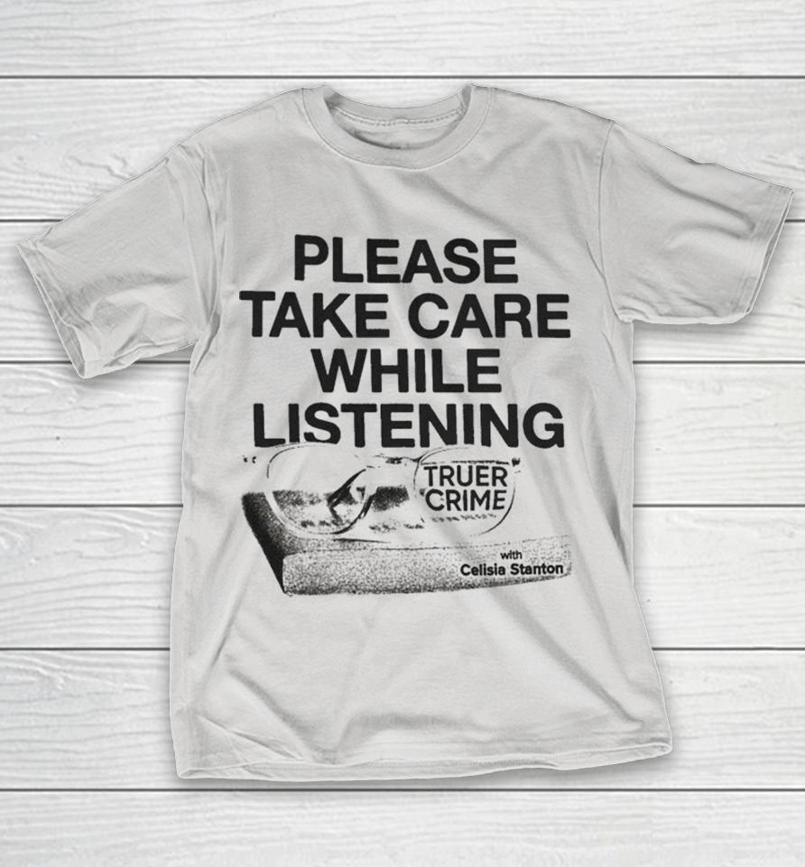 Please Take Care While Listening Truer Crime With Celisia Stanton Shirts