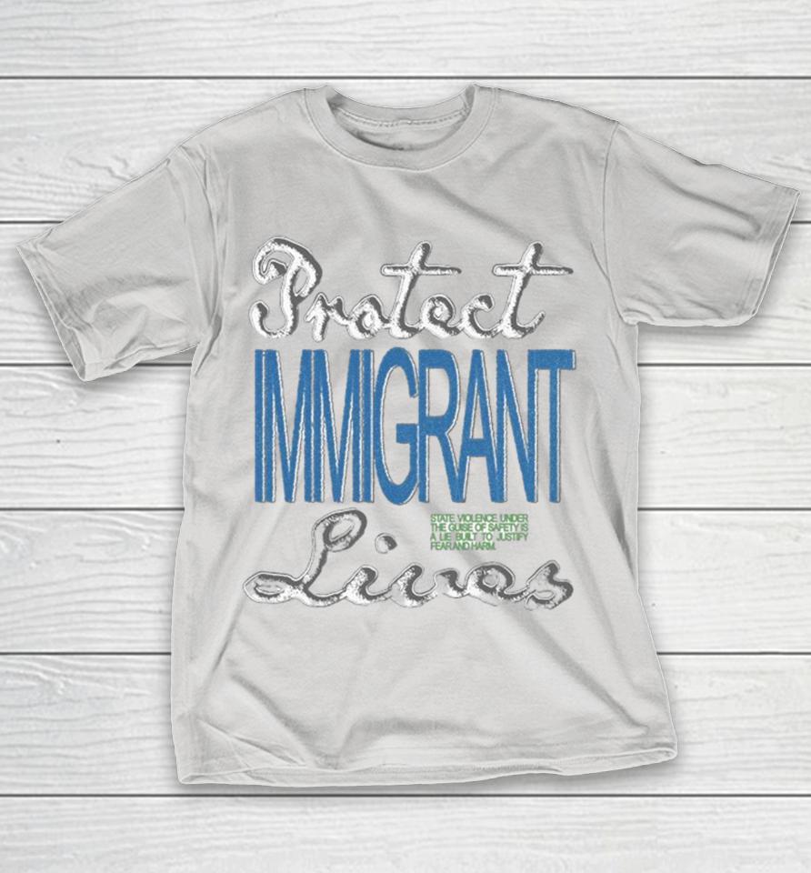 Protect Immigrant Lives State Violence Under The Guise Of Safety Is A Lie Built To Justify Fear And Harm Shirts