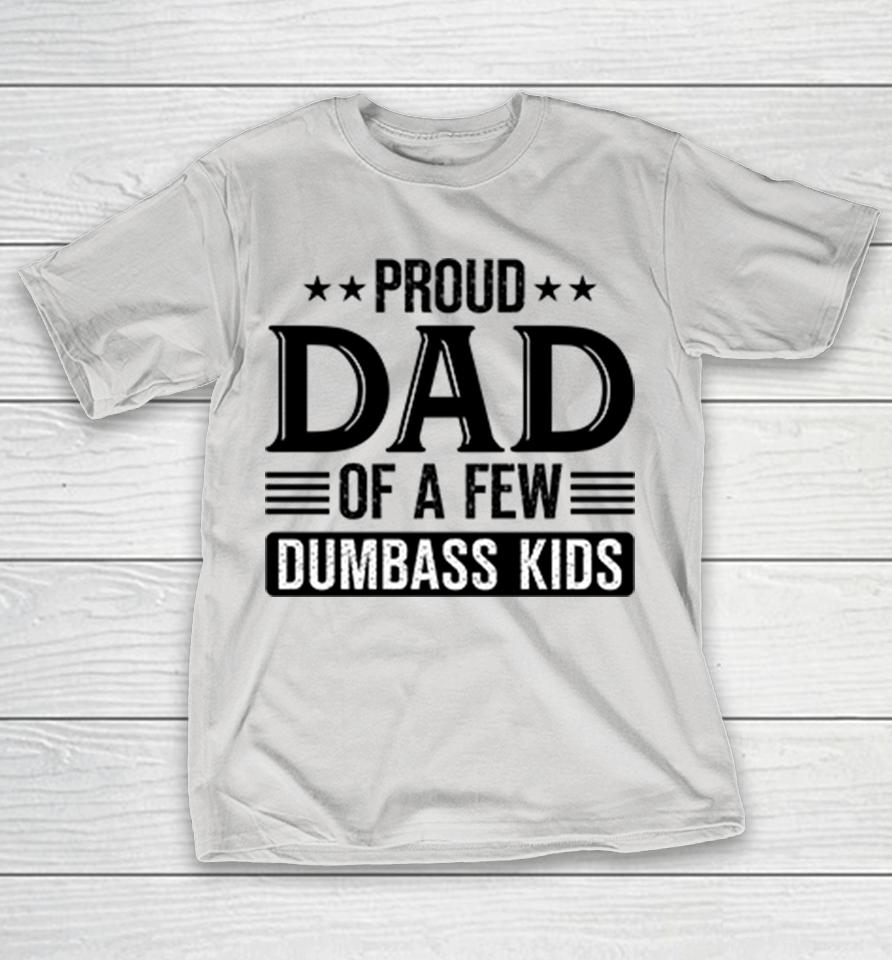 Proud Dad Of A Few Dumbass Kids Shirts