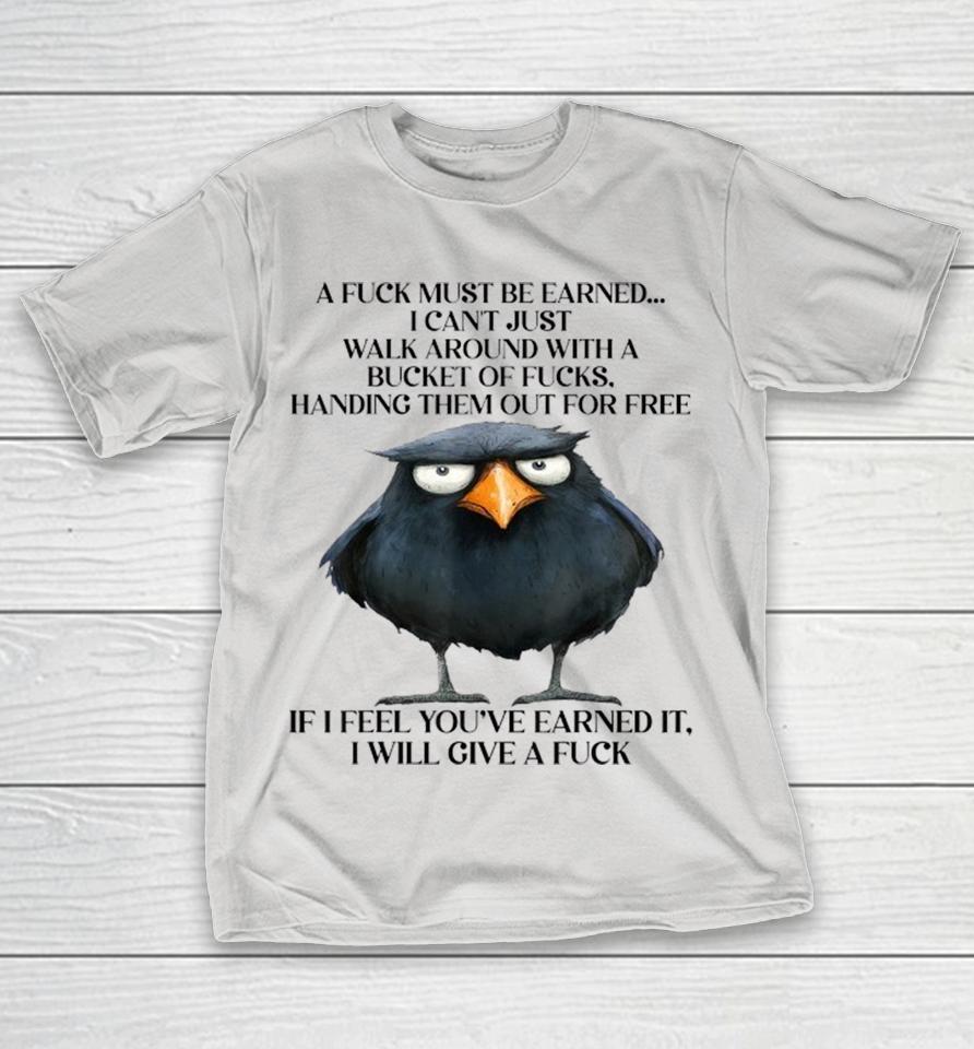 Raven A Fuck Must Be Earned I Can’t Just Walk Around With A Bucket Of Fucks Handing Them Out For Free If I Feel You’ve Earned It I Will Give A Fuck Shirts