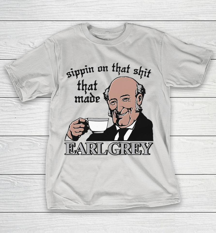 Sippin On That Shit That Made Earl Grey Shirts