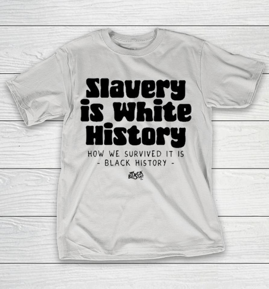 Slavery Is White History How We Survived It Is Black History Shirts