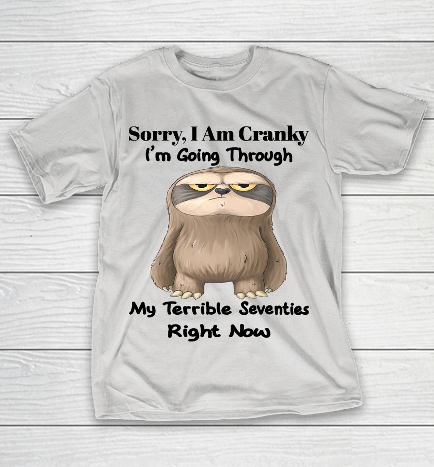 Sloth Sorry I Am Cranky I'm Going Through My Terrible Seventies Right Now Shirts