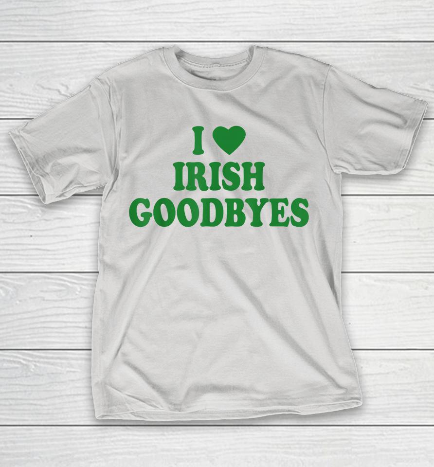 St Patricks Day I Love Irish Goodbyes I Heart Irish Goodbyes Shirts