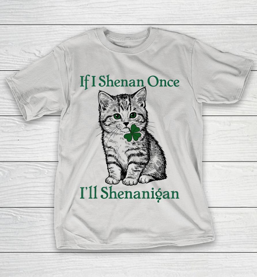 St Patricks Day If I Shenan Once I’ll Shenanigan Funny Cat Shirts