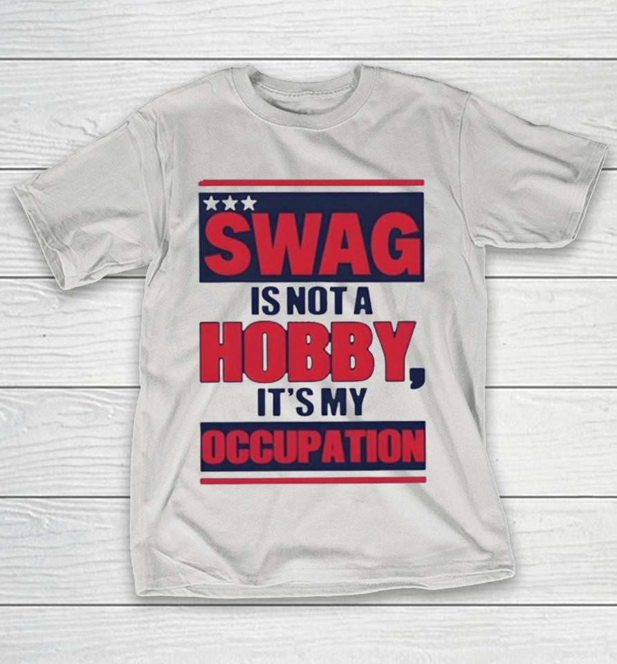 SWAG Is Not A Hobby It's My Occupation Shirts