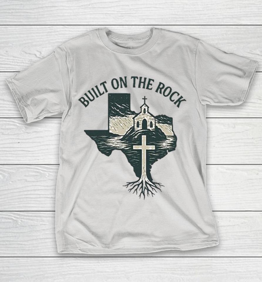 Texas Strong Built On The Rock Texas Hill Country Faith That Stands Matthew 725 Shirts