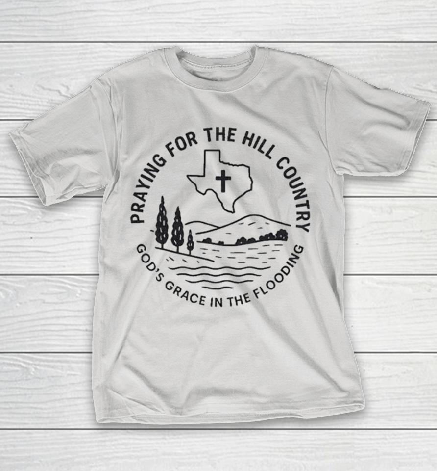 Texas Strong Praying For The Hill Country God’s Grace In The Flooding Shirts
