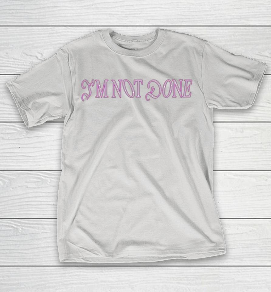 The Never Ever Done I’m Not Done Shirts