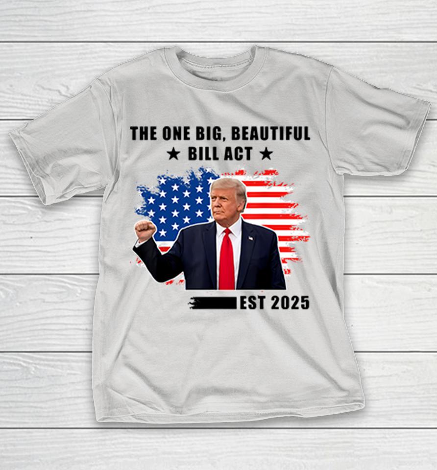 The One Big Beautiful Bill Act Est 2025 Trump Shirts