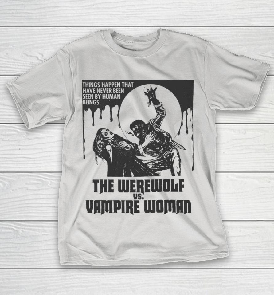 The Werewolf Vs. Vampire Woman Horror Movie Things Happen That Have Never Been Seen By Human Beings Shirts