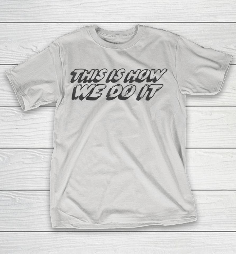This Is How We Do It Shirts