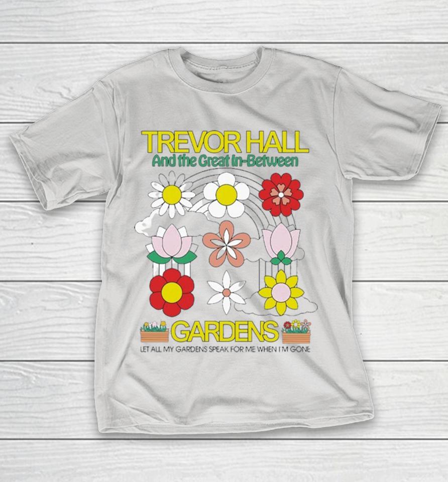 Trevor Hall And The Great In Between Gardens Let All My Gardens Speak For Me When I’m Gone Shirts