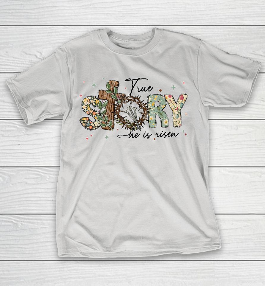 True Story He Is Risen Christian Easter Jesus Easter Days Shirts
