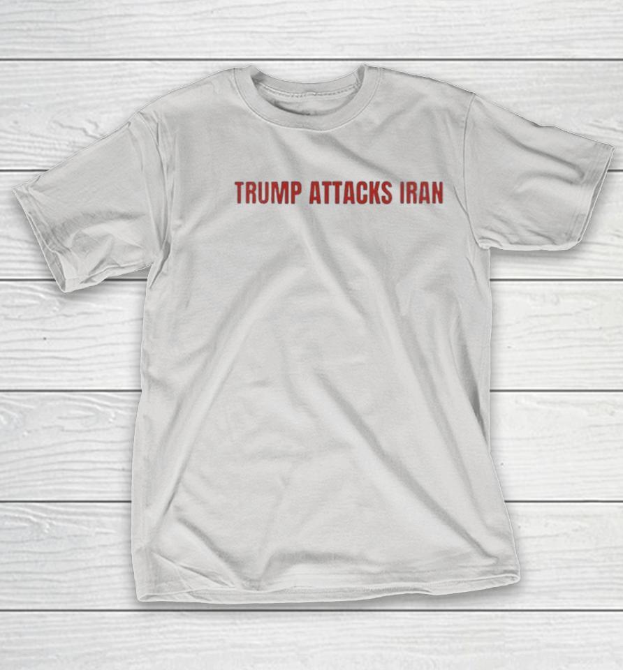 Trump Attack Iran Shirts