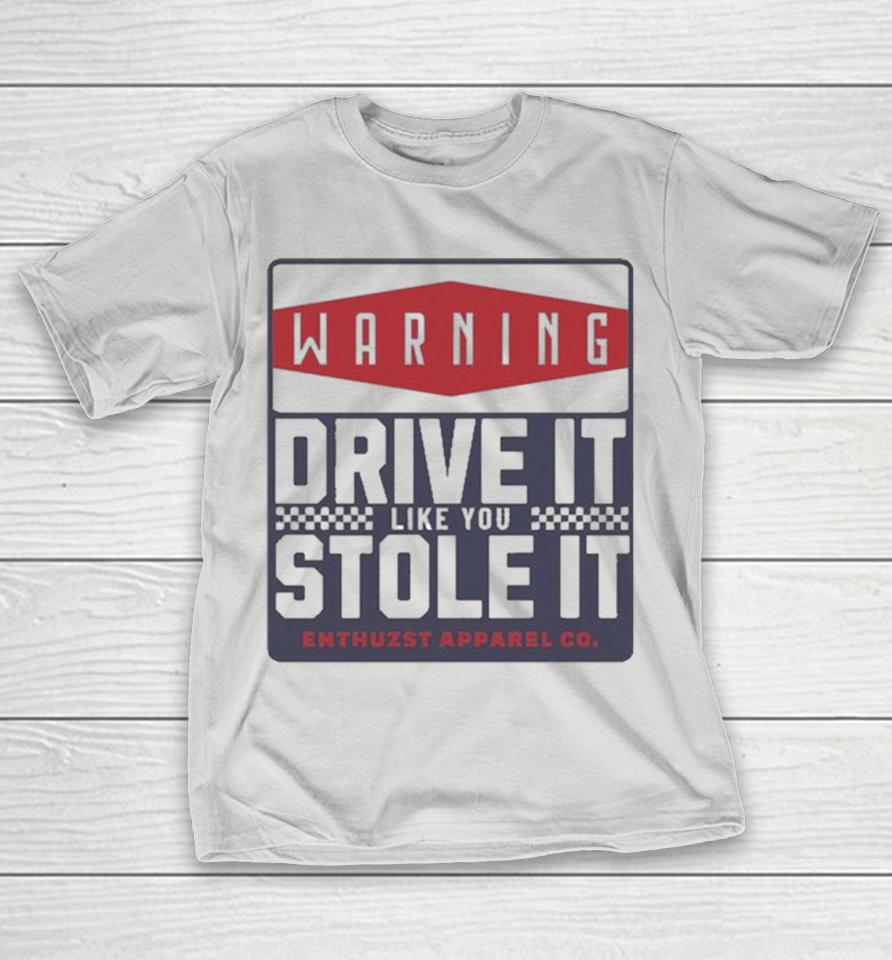 Warning Drive It Like You Stole It Enthuzst Shirts