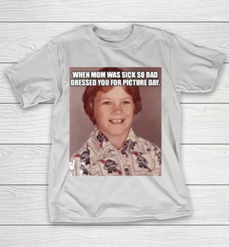 When Mom Was Sick So Dad Dressed You For Picture Day Pabst Brewing Company Shirts