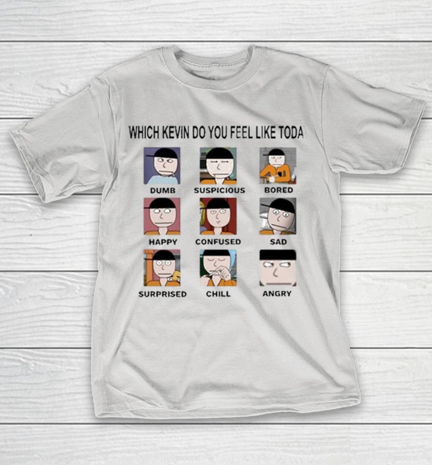 Which Kevin Do You Feel Like Today Dumb Suspicious Bored Happy Confused Sad Timi Surprised Chill Angry Shirts