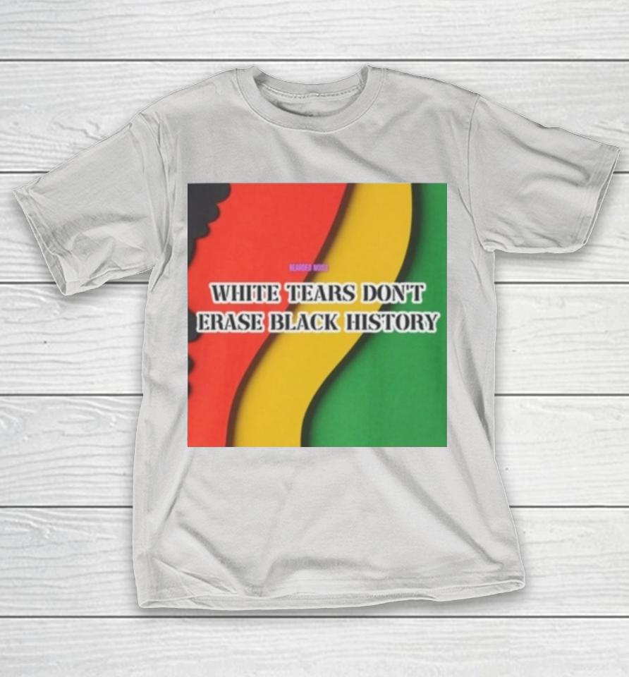 White Tears Dont Erase Black History Shirts
