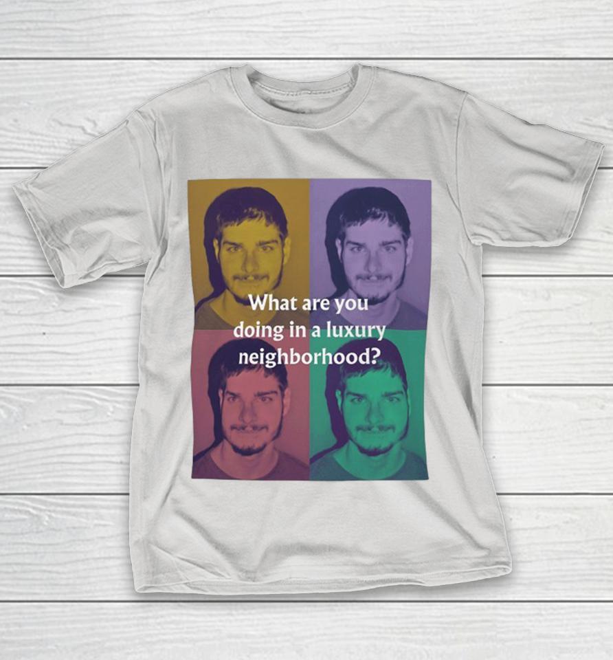 World Of What Are You Doing In A Luxury Neighborhood Shirts