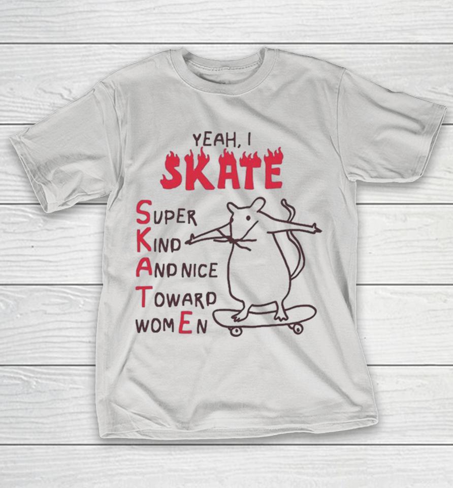 Yeah I Skate Super Kind And Nice Toward Women Rat Shirts