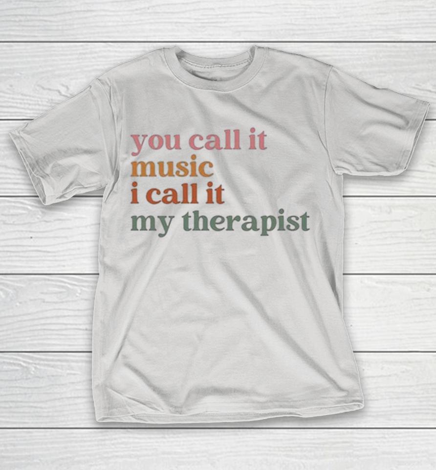 You Call It Music I Call It My Therapist Shirts