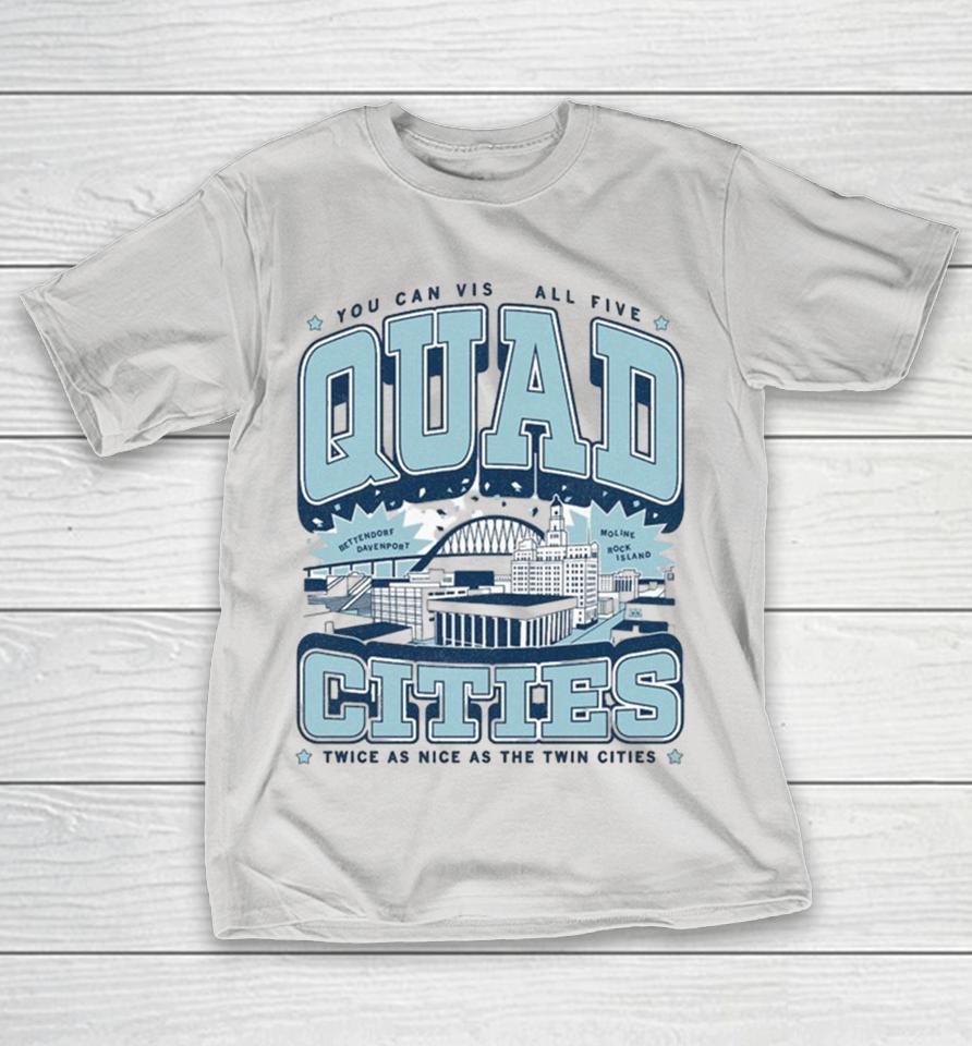 You Can Visit All Five Quad Cities Twice As Nice As The Twin Cities Shirts