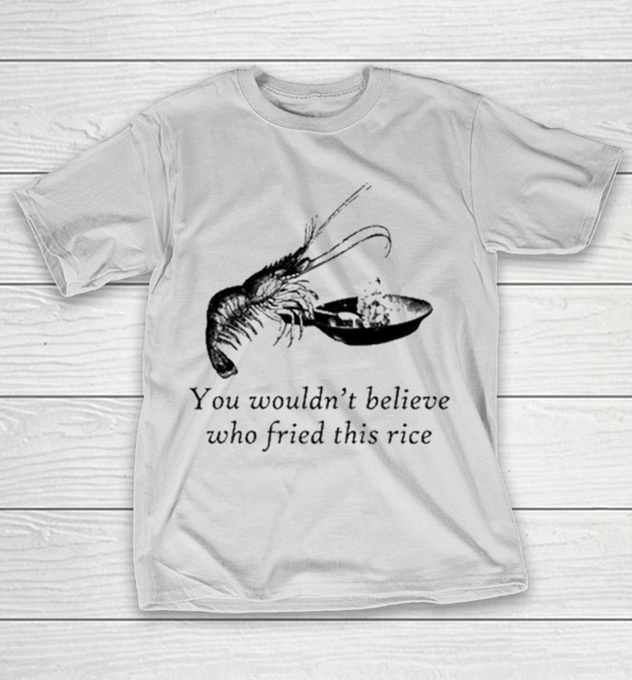 You Wouldn’t Believe Who Fried This Rice Shrimp Shirts
