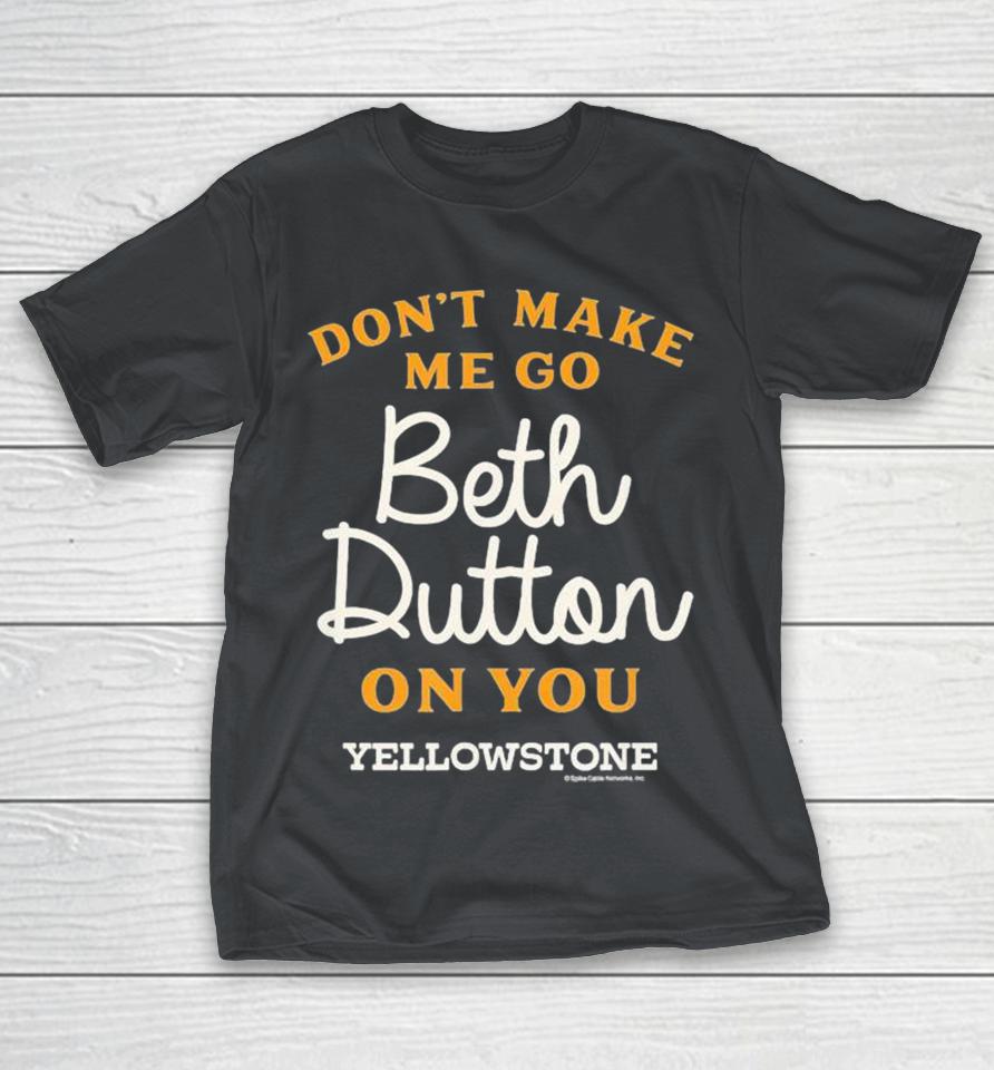 Yellowstone Don’T Make Me Go Beth Dutton Shirts
