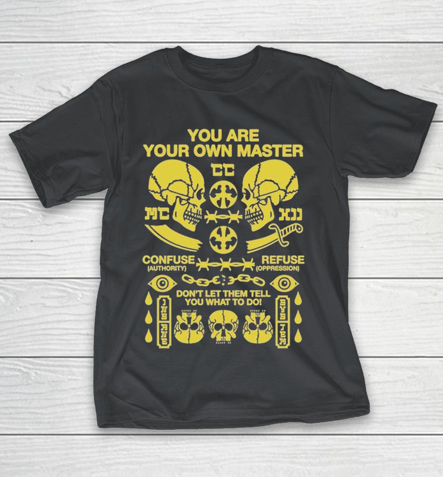 You Are Your Own Master Confuse Authority Refuse Don’t Let Them Tell You What To Do Skulls Shirts