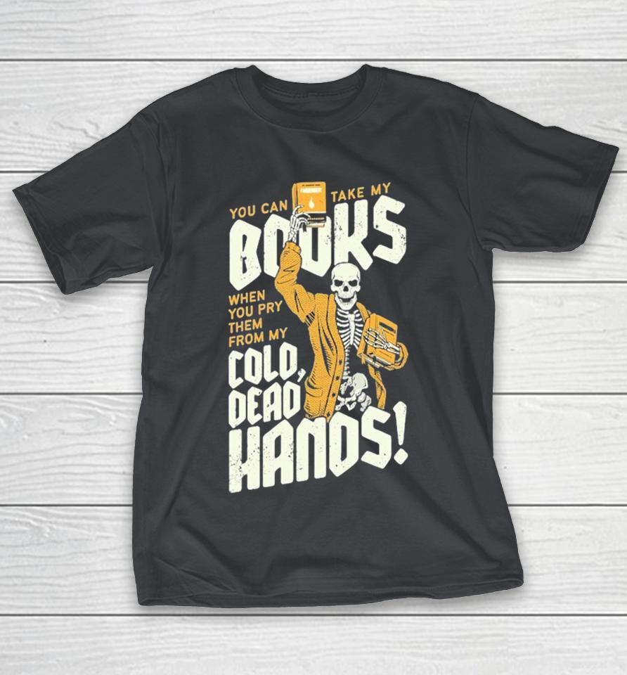 You Can Take My Books When You Pry Them From My Cold Dead Hands Skeleton Shirts