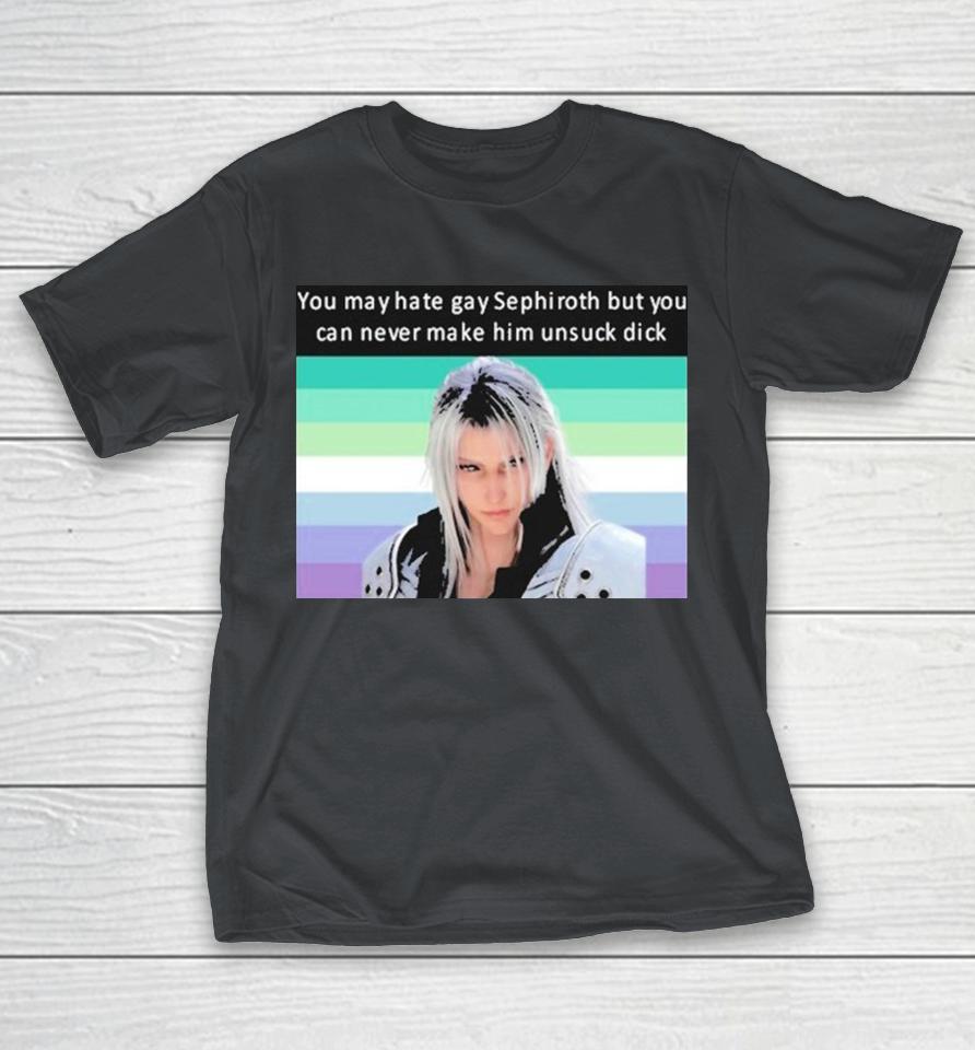 You May Hate Gay Sephiroth But You Can Never Make Him Unsuck Dick Final Fantasy Shirts