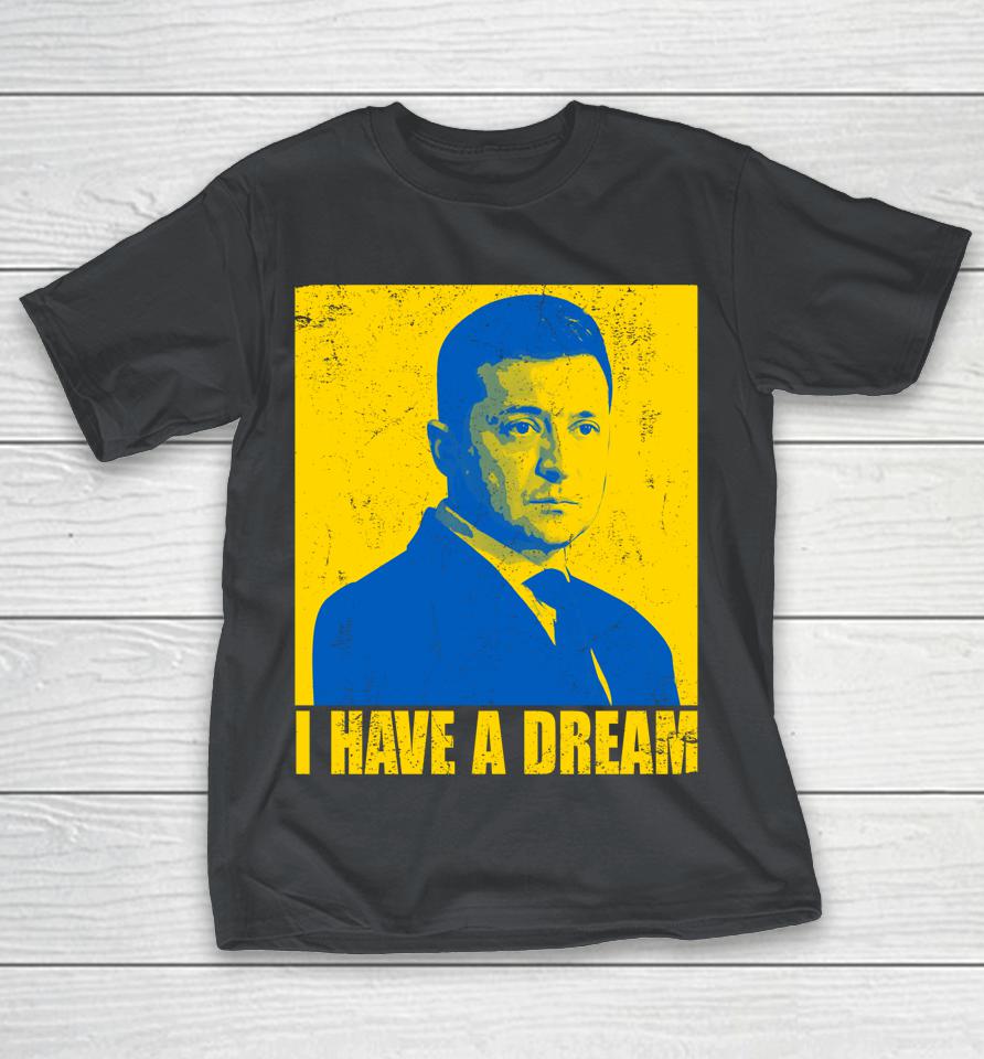 Zelensky I Have A Dream Ukraine Ukrainian Flag Support Shirts